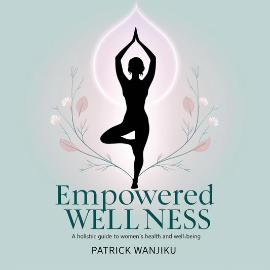 Empowered Wellness: A Holistic Guide to Women's Health and Well-Being