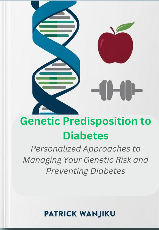 Genetic Predisposition to Diabetes: Personalized Approaches to Managing Your Genetic Risk and Preventing Diabetes